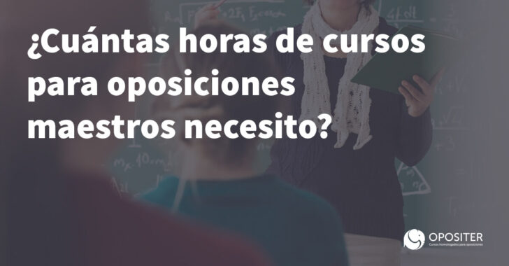 ¿Cuántas horas de cursos para oposiciones maestros necesito?