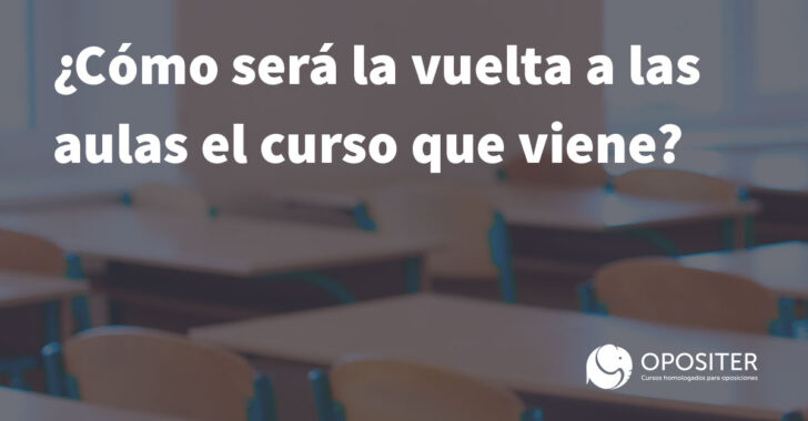 ¿Cómo será la vuelta a las aulas el curso que viene?