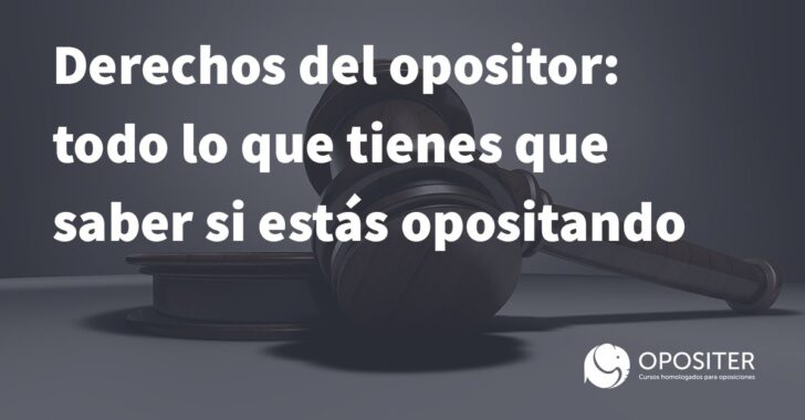 Derechos del opositor: todo lo que tienes que saber si estás opositando.