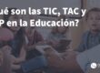 Que son las TIC TAC y TEP en la Educacion