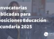 Convocatorias Publicadas para Oposiciones Educación Secundaria 2025
