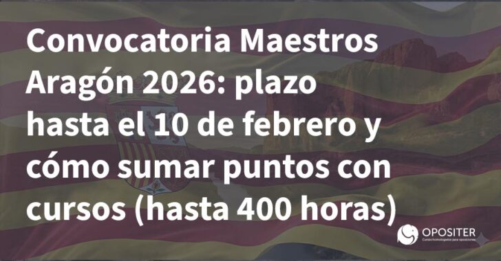 Convocatoria Maestros Aragón 2026: plazo hasta el 10 de febrero y cómo sumar puntos con cursos (hasta 400 horas)